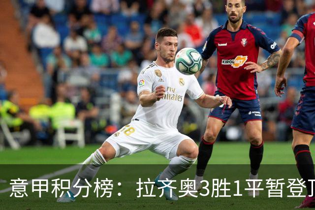 意甲积分榜：拉齐奥3胜1平暂登顶！米兰遭遇两连平暂居第4