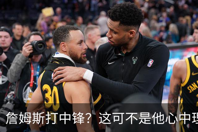 詹姆斯打中锋？这可不是他心中理想的蓝图！